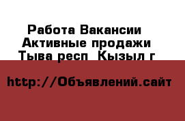 Работа Вакансии - Активные продажи. Тыва респ.,Кызыл г.